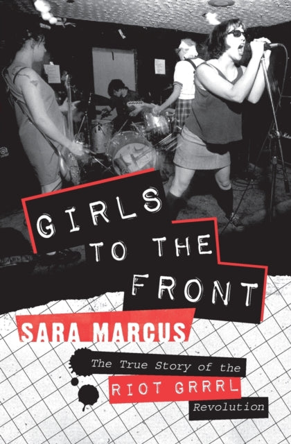Girls to the Front : The True Story of the Riot Grrrl Revolution-9780061806360