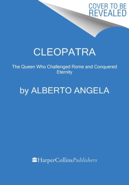 Cleopatra : The Queen Who Challenged Rome and Conquered Eternity-9780062984227