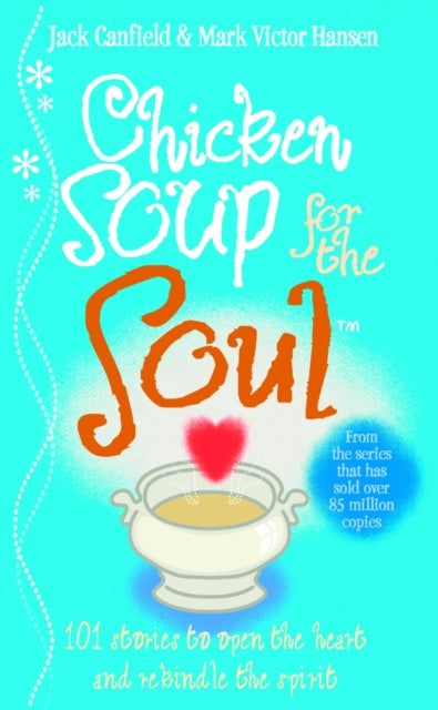 Chicken Soup For The Soul : 101 Stories to Open the Heart and Rekindle the Spirit-9780091819569