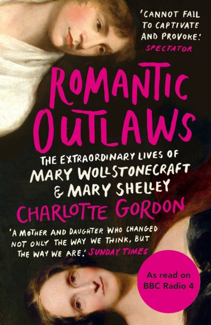 Romantic Outlaws : The Extraordinary Lives of Mary Wollstonecraft and Mary Shelley-9780099592396