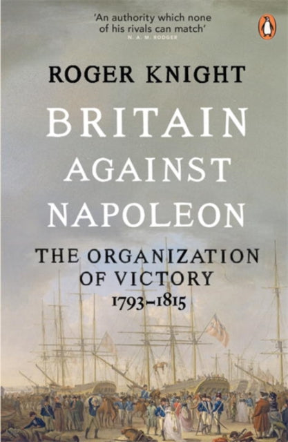 Britain Against Napoleon : The Organization of Victory, 1793-1815-9780141038940