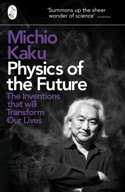 Physics of the Future : The Inventions That Will Transform Our Lives-9780141044248
