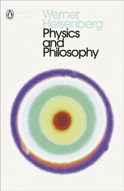 Physics and Philosophy : The Revolution in Modern Science-9780141182155