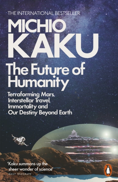 The Future of Humanity : Terraforming Mars, Interstellar Travel, Immortality, and Our Destiny Beyond-9780141986067