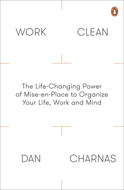 Work Clean : The Life-Changing Power of Mise-En-Place to Organize Your Life, Work and Mind-9780241200339