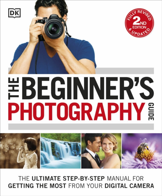 The Beginner's Photography Guide : The Ultimate Step-by-Step Manual for Getting the Most from your Digital Camera-9780241241271