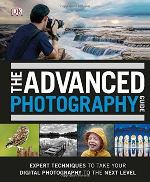 The Advanced Photography Guide : The Ultimate Step-by-Step Manual for Getting the Most from Your Digital Camera-9780241301920