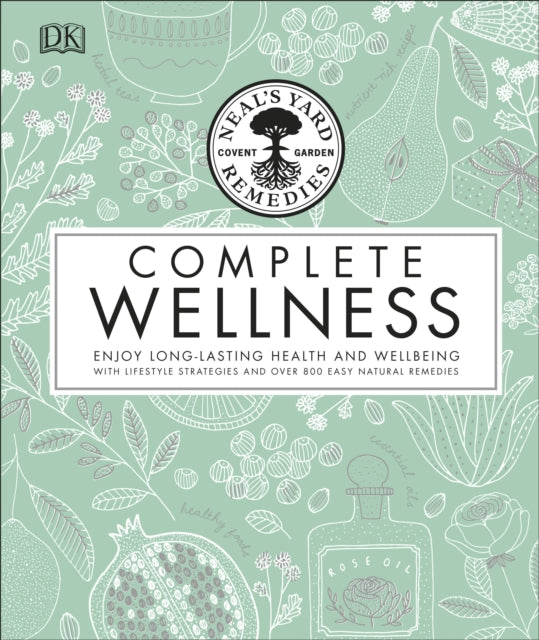 Neal's Yard Remedies Complete Wellness : Enjoy Long-lasting Health and Wellbeing with over 800 Natural Remedies-9780241302132