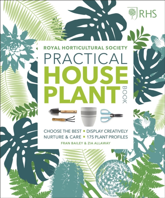 RHS Practical House Plant Book : Choose The Best, Display Creatively, Nurture and Care, 175 Plant Profiles-9780241317594