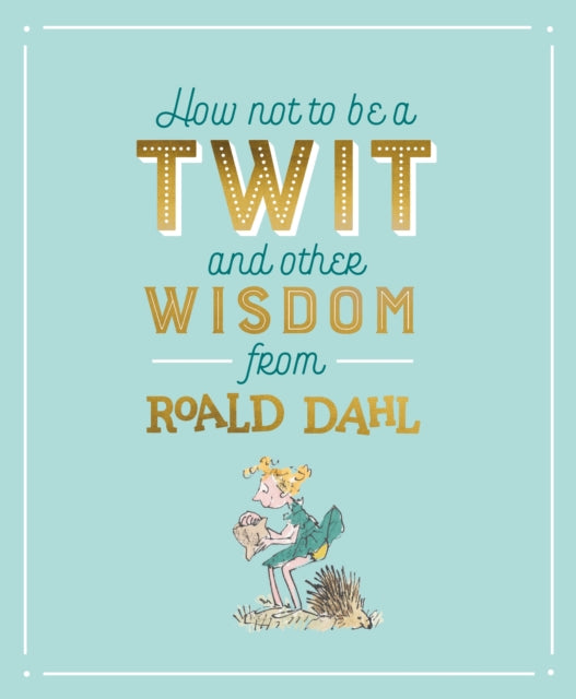 How Not To Be A Twit and Other Wisdom from Roald Dahl-9780241330821