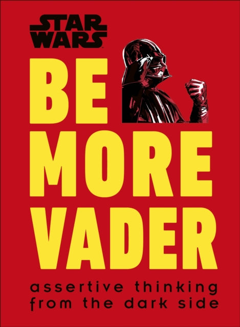 Star Wars Be More Vader : Assertive Thinking from the Dark Side-9780241351055