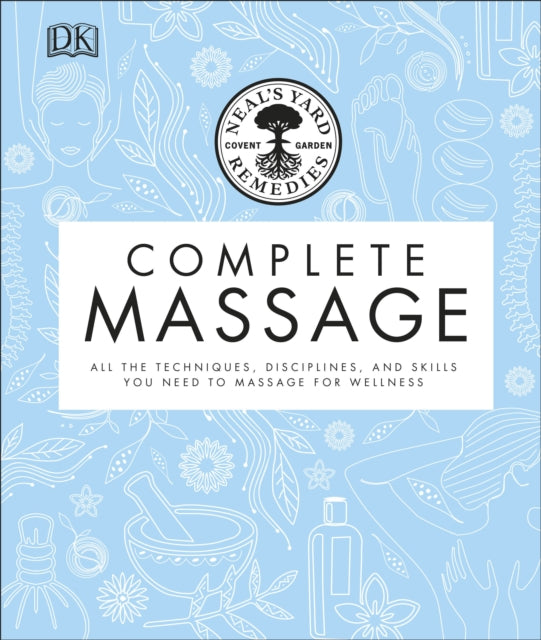 Neal's Yard Remedies Complete Massage : All the Techniques, Disciplines, and Skills you need to Massage for Wellness-9780241373477