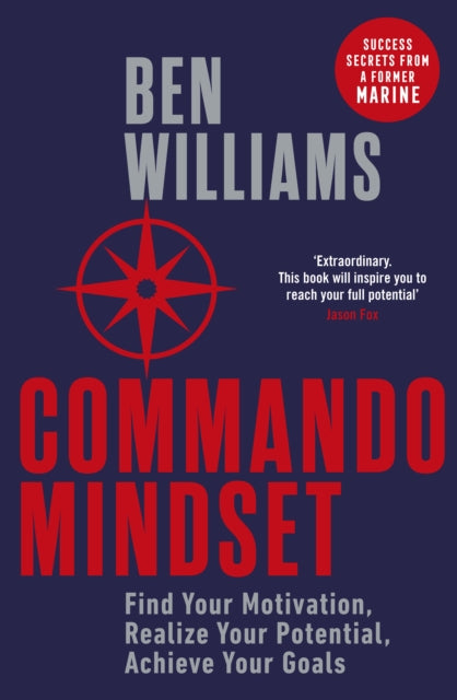 Commando Mindset : Find Your Motivation, Realize Your Potential, Achieve Your Goals-9780241416051