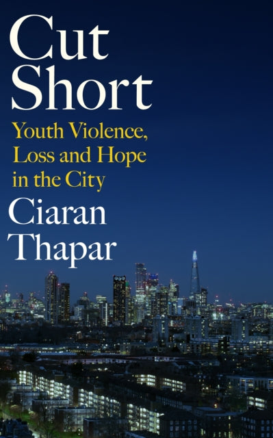 Cut Short : Youth Violence, Loss and Hope in the City-9780241434987