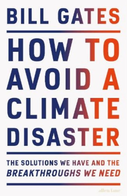 How to Avoid a Climate Disaster : The Solutions We Have and the Breakthroughs We Need-9780241448304