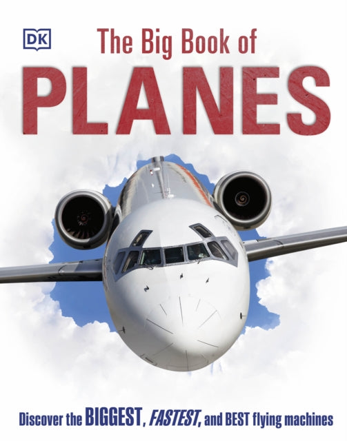 The Big Book of Planes : Discover the Biggest, Fastest and Best Flying Machines-9780241461815