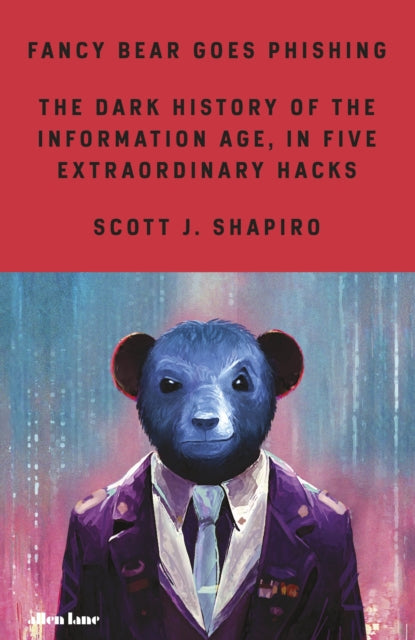 Fancy Bear Goes Phishing : The Dark History of the Information Age, in Five Extraordinary Hacks-9780241461969