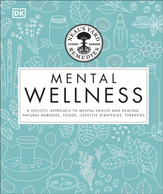 Neal's Yard Remedies Mental Wellness : A Holistic Approach To Mental Health And Healing. Natural Remedies, Foods, Lifestyle Strategies, Therapies-9780241480069
