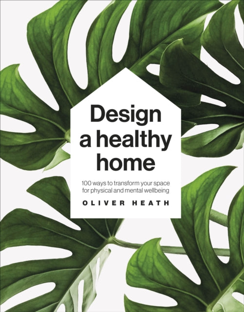 Design A Healthy Home : 100 ways to transform your space for physical and mental wellbeing-9780241500927