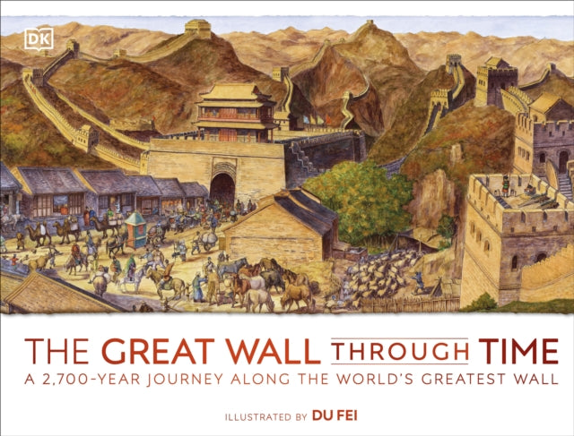 The Great Wall Through Time : A 2,700-Year Journey Along the World's Greatest Wall-9780241509173