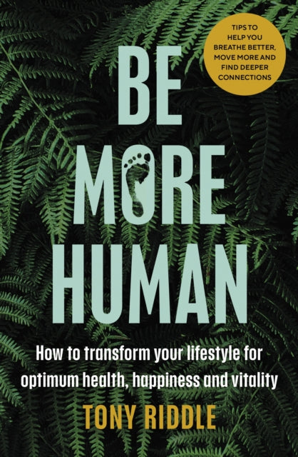 Be More Human : How to transform your lifestyle for optimum health, happiness and vitality-9780241509593