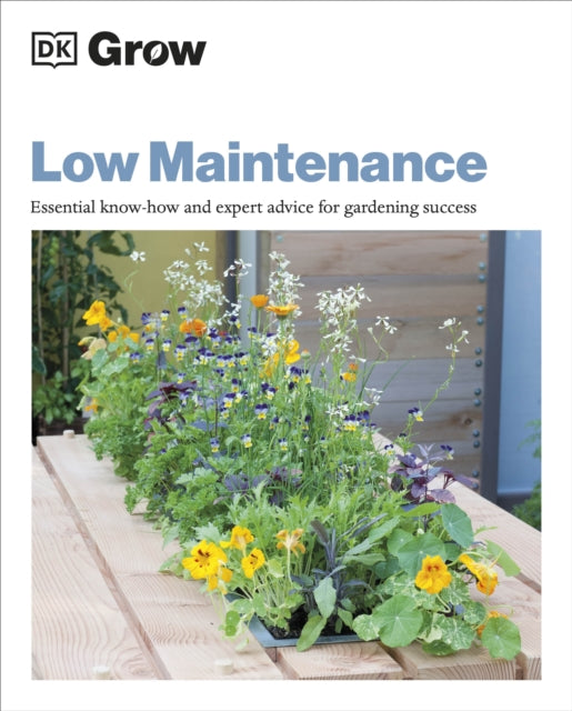 Grow Low Maintenance : Essential Know-how and Expert Advice for Gardening Success-9780241530610