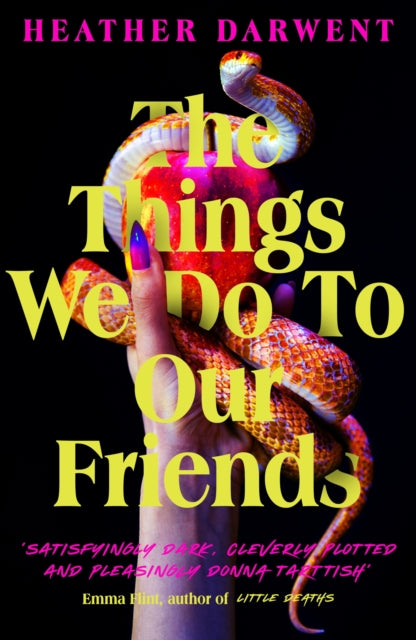 The Things We Do To Our Friends : A Sunday Times bestselling deliciously dark, intoxicating, compulsive tale of feminist revenge, toxic friendships, and deadly secrets-9780241538821