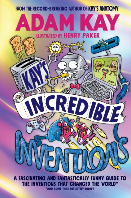 Kays Incredible Inventions : A fascinating and fantastically funny guide to inventions that changed the world (and some that definitely didn't)-9780241540787