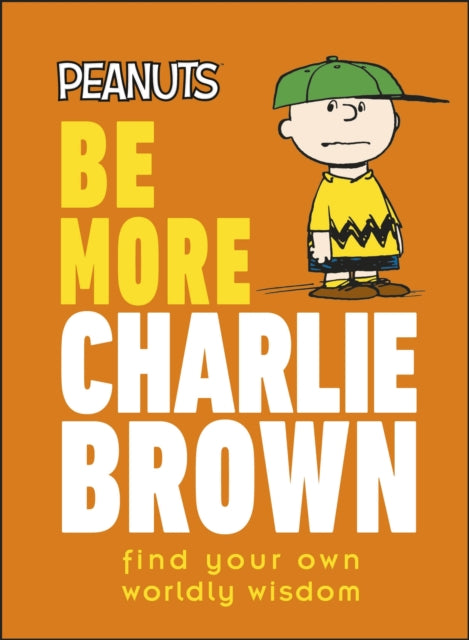 Peanuts Be More Charlie Brown : Find Your Own Worldly Wisdom-9780241543689