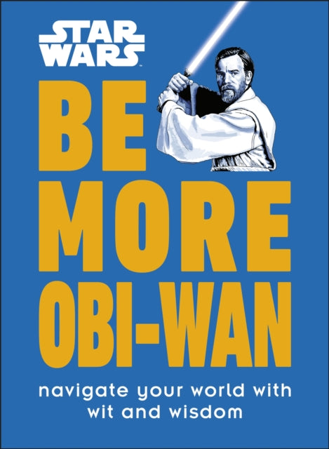 Star Wars Be More Obi-Wan : Navigate Your World with Wit and Wisdom-9780241544068