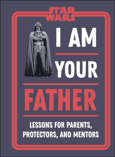 Star Wars I Am Your Father : Lessons for Parents, Protectors, and Mentors-9780241548493