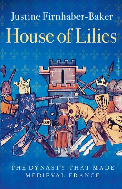 House of Lilies : The Dynasty that Made Medieval France-9780241552773