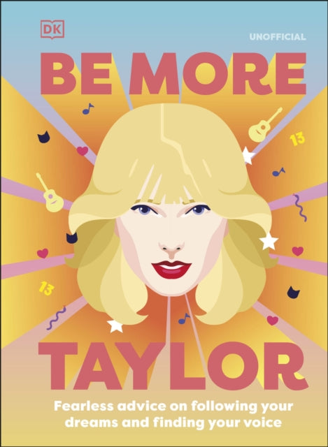 Be More Taylor Swift : Fearless Advice on Following Your Dreams and Finding Your Voice-9780241558256