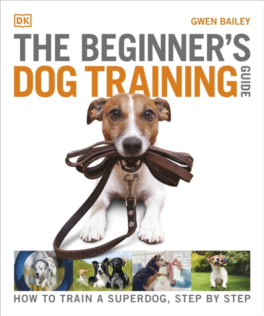 The Beginner's Dog Training Guide : How to Train a Superdog, Step by Step-9780241571170