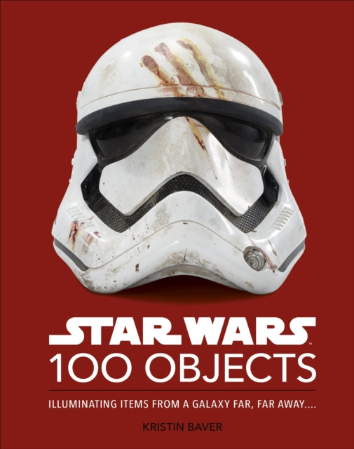 Star Wars 100 Objects : Illuminating Items From a Galaxy Far, Far Away....-9780241580219