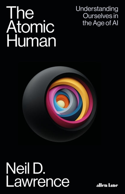 The Atomic Human : Understanding Ourselves in the Age of AI-9780241625248