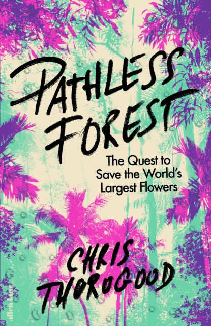 Pathless Forest : The Quest to Save the Worlds Largest Flowers-9780241632628