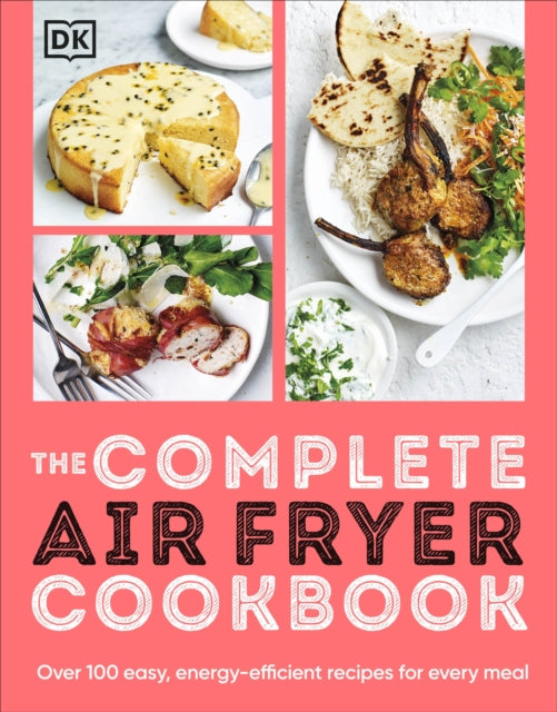 The Complete Air Fryer Cookbook : Over 100 Easy, Energy-efficient Recipes for Every Meal-9780241649022