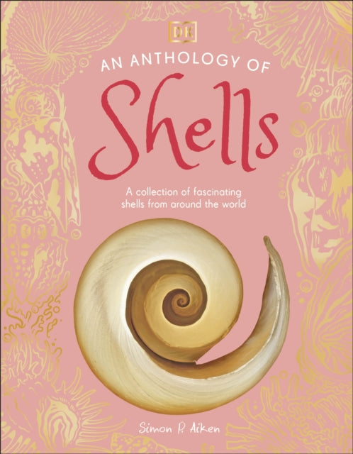 An Anthology of Shells : A Collection of Fascinating Shells from Around the World-9780241725252