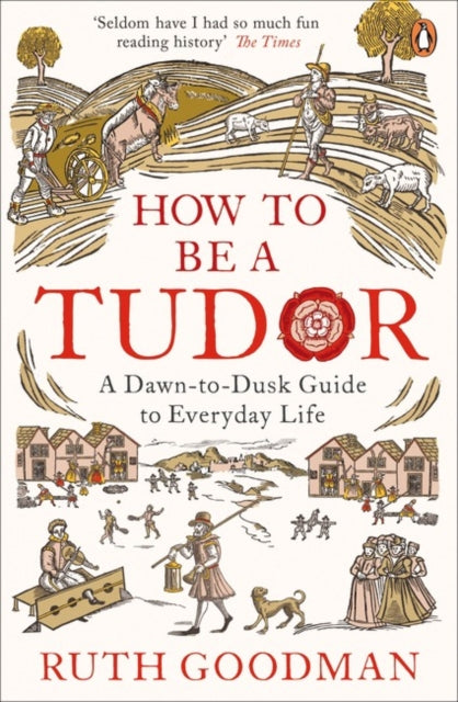 How to be a Tudor : A Dawn-to-Dusk Guide to Everyday Life-9780241973714