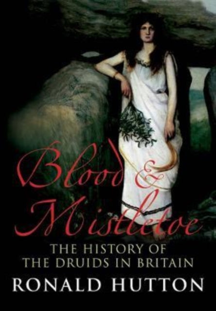 Blood and Mistletoe : The History of the Druids in Britain-9780300267754