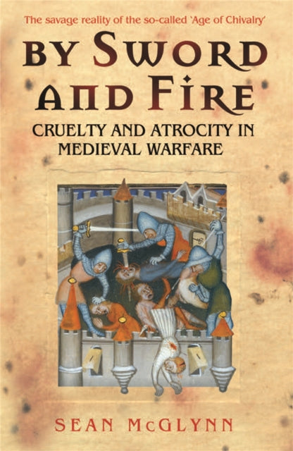 By Sword and Fire : Cruelty And Atrocity In Medieval Warfare-9780304366958