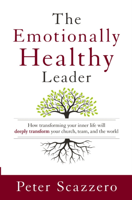 The Emotionally Healthy Leader : How Transforming Your Inner Life Will Deeply Transform Your Church, Team, and the World-9780310525363