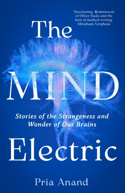 The Mind Electric : Stories of the Strangeness and Wonder of Our Brains-9780349019109