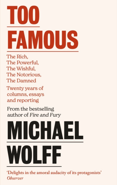Too Famous : The Rich, The Powerful, The Wishful, The Damned, The Notorious - Twenty Years of Columns, Essays and Reporting-9780349128535