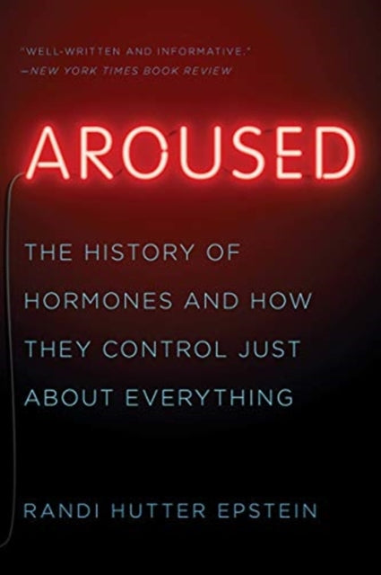 Aroused : The History of Hormones and How They Control Just About Everything-9780393357080