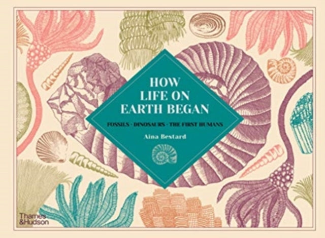 How Life on Earth Began : Fossils * Dinosaurs * The First Humans-9780500652527