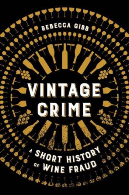 Vintage Crime : A Short History of Wine Fraud-9780520385931