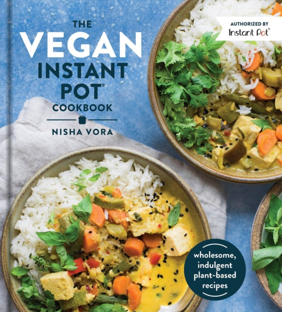 The Vegan Instant Pot Cookbook : Wholesome, Indulgent Plant-Based Recipes-9780525540953