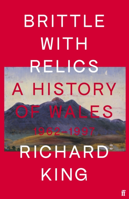 Brittle with Relics : A History of Wales, 1962-97 ('Oral history at its revelatory best' DAVID KYNASTON)-9780571295647